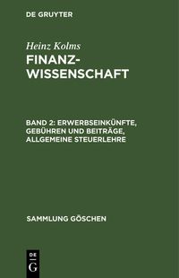 Heinz Kolms: Finanzwissenschaft / Erwerbseinkünfte, Gebühren und Beiträge, Allgemeine Steuerlehre Heinz Kolms