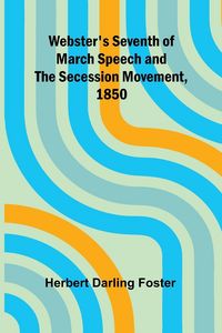 Produktbild: Webster'S Seventh Of March Speech And The Secession Movement, 1850