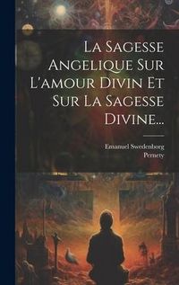Produktbild: La Sagesse Angelique Sur L'amour Divin Et Sur La Sagesse Divine...