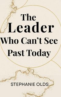 Produktbild: The Leader Who Can't See Past Today