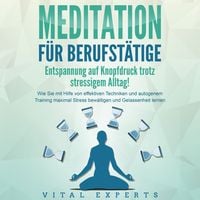 Produktbild: MEDITATION F&Uuml;R BERUFST&Auml;TIGE - Entspannung auf Knopfdruck trotz stressigem Alltag!: Wie Sie mit Hilfe von effektiven Techniken und autogenem Training maximal Stress bew&auml;ltigen und Gelassenheit lernen