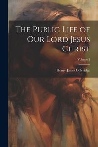 Produktbild: The Public Life of Our Lord Jesus Christ; Volume 3