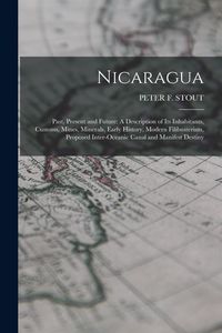 Produktbild: Nicaragua: Past, Present and Future: A Description of Its Inhabitants, Customs, Mines, Minerals, Early History, Modern Filibuster