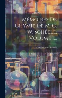 Produktbild: M&eacute;moires De Chymie De M. C. W. Sch&eacute;ele, Volume 1...