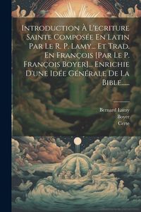 Produktbild: Introduction &Agrave; L'ecriture Sainte Compos&eacute;e En Latin Par Le R. P. Lamy... Et Trad. En Fran&ccedil;ois [par Le P. Fran&ccedil;ois Boyer]... Enrichie D'une Id&eacute;e G&eacute;n&eacute;ral