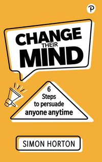 Produktbild: Change Their Mind: 6 Practical Steps to Persuade Anyone Anytime