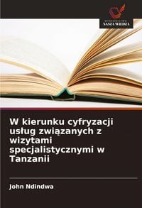 Produktbild: W kierunku cyfryzacji us&iquest;ug zwi&iquest;zanych z wizytami specjalistycznymi w Tanzanii