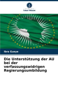 Produktbild: Die Unterst&uuml;tzung der AU bei der verfassungswidrigen Regierungsumbildung