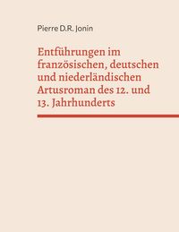 Produktbild: Entf&uuml;hrungen im franz&ouml;sischen, deutschen und niederl&auml;ndischen Artusroman des 12. und 13. Jahrhunderts