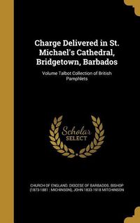 Produktbild: Charge Delivered in St. Michael's Cathedral, Bridgetown, Barbados; Volume Talbot Collection of British Pamphlets