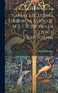 Produktbild: Variae Lectiones Librorum Aliquot M.T. Ciceronis Ex Codice Erfurtensi