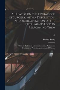 Produktbild: A Treatise on the Operations of Surgery, With a Description and Representation of the Instruments Used in Performing Them: to Which is Prefix'd an Int