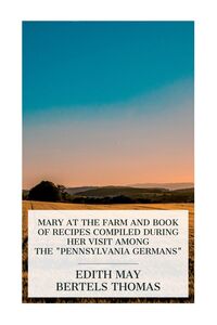 Produktbild: Mary at the Farm and Book of Recipes Compiled during Her Visit among the "Pennsylvania Germans"