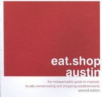 Produktbild: Eat.Shop Austin: The Indispensable Guide to Inspired, Locally Owned Eating and Shopping Establishments
