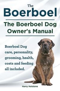 Produktbild: Boerboel. the Boerboel Dog Owner's Manual. Boerboel Dog Care, Personality, Grooming, Health, Costs and Feeding All Included.