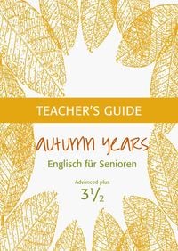 Produktbild: Autumn Years - Englisch f&uuml;r Senioren 3 1/2 - Advanced Plus - Teacher's Guide