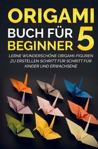 Bild vom Artikel Origami Buch für Beginner 5 : Lerne wunderschöne Origami-Figuren zu erstellen Schritt für Schritt für Kinder und Erwachsene vom Autor Yuto Kanazawa