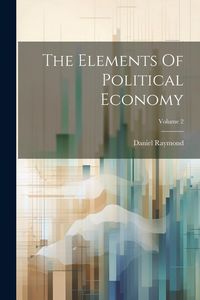 Produktbild: The Elements Of Political Economy; Volume 2