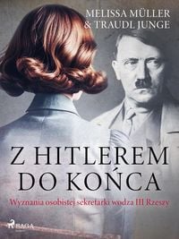 Produktbild: Z Hitlerem do ko&iquest;ca. Wyznania osobistej sekretarki wodza III Rzeszy