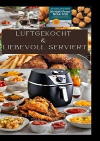 Produktbild: Luftgekocht & Liebevoll Serviert: &uuml;ber 200 Rezepte f&uuml;r die Dual Zone Heissluftfritteuse