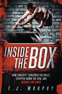 Produktbild: Inside the Box: How Crossfit Shredded the Rules, Stripped Down the Gym, and Rebuilt My Body