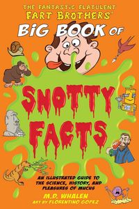Produktbild: The Fantastic Flatulent Fart Brothers' Big Book of Snotty Facts: An Illustrated Guide to the Science, History, and Pleasures of Mucus; US edition (The