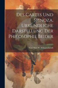 Produktbild: Des Cartes und Spinoza, Urkundliche Darstellung der Philosophie Beider
