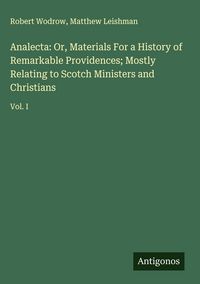 Produktbild: Analecta: Or, Materials For a History of Remarkable Providences; Mostly Relating to Scotch Ministers and Christians