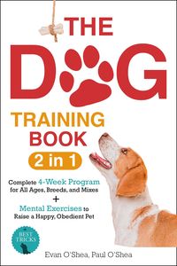 Produktbild: The Dog Training Book : 2 in 1 - A Complete 4-Week Program for All Ages, Breeds, and Mixes | Top Secrets to a Well-Behaved Companion: Transform Traini