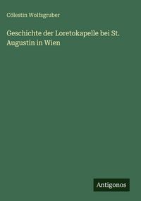 Produktbild: Geschichte der Loretokapelle bei St. Augustin in Wien