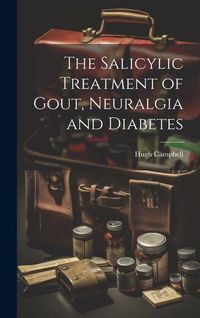 Produktbild: The Salicylic Treatment of Gout, Neuralgia and Diabetes