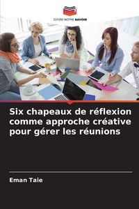 Produktbild: Six chapeaux de r&eacute;flexion comme approche cr&eacute;ative pour g&eacute;rer les r&eacute;unions