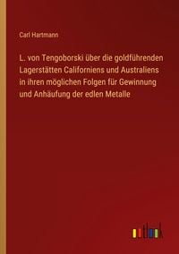 Produktbild: L. von Tengoborski &uuml;ber die goldf&uuml;hrenden Lagerst&auml;tten Californiens und Australiens in ihren m&ouml;glichen Folgen f&uuml;r Gewinnung und Anh&auml;ufung der edlen Metalle
