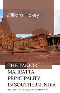 Produktbild: The TANJORE MAHRATTA PRINCIPALITY in Southern India The Land of the Chola; The Eden of the South