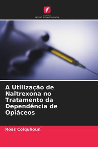 Produktbild: A Utiliza&ccedil;&atilde;o de Naltrexona no Tratamento da Depend&ecirc;ncia de Opi&aacute;ceos