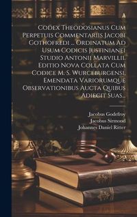 Produktbild: Codex Theodosianus Cum Perpetuis Commentariis Jacobi Gothofredi ... Ordinatum Ad Usum Codicis Justinianei Studio Antonii Marvillii. Editio Nova Collat