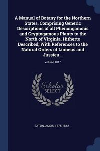 Produktbild: A Manual of Botany for the Northern States, Comprising Generic Descriptions of all Phenongamous and Cryptogamous Plants to the North of Virginia, Hith