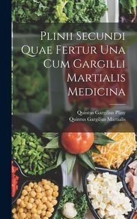 Produktbild: Plinii Secundi Quae Fertur Una Cum Gargilli Martialis Medicina