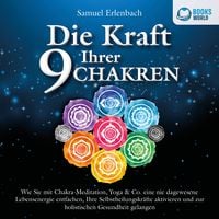 Produktbild: Die Kraft Ihrer 9 Chakren: Wie Sie mit Chakra-Meditation, Yoga & Co. eine nie dagewesene Lebensenergie entfachen, Ihre Selbstheilungskr&auml;fte aktivieren und zur holistischen Gesundheit gelangen