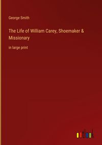 Produktbild: The Life of William Carey, Shoemaker & Missionary