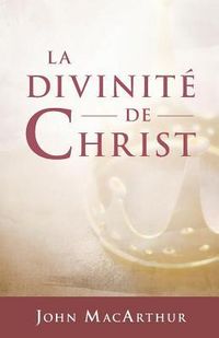 Produktbild: Macarthur, J: Divinit&eacute; de Christ (The Deity of Christ)