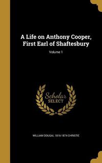 Produktbild: A Life on Anthony Cooper, First Earl of Shaftesbury; Volume 1