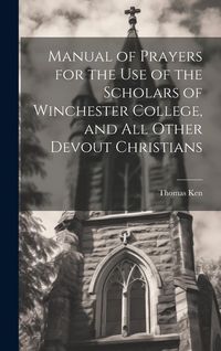 Produktbild: Manual of Prayers for the Use of the Scholars of Winchester College, and All Other Devout Christians