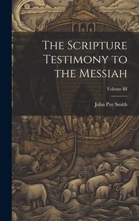 Produktbild: The Scripture Testimony to the Messiah; Volume III
