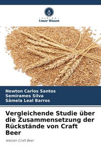 Produktbild: Vergleichende Studie &uuml;ber die Zusammensetzung der R&uuml;ckst&auml;nde von Craft Beer