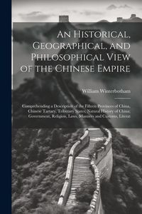 Produktbild: An Historical, Geographical, and Philosophical View of the Chinese Empire: Comprehending a Description of the Fifteen Provinces of China, Chinese Tart