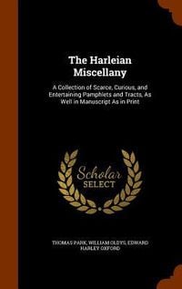 Produktbild: The Harleian Miscellany: A Collection of Scarce, Curious, and Entertaining Pamphlets and Tracts, As Well in Manuscript As in Print