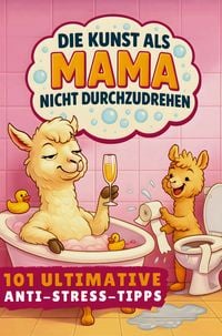 Produktbild: Die Kunst als Mama nicht durchzudrehen! 101 ultimative Anti-Stress-Tipps: