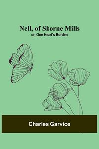 Produktbild: Nell, of Shorne Mills; or, One Heart's Burden