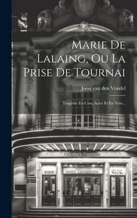 Produktbild: Marie De Lalaing, Ou La Prise De Tournai: Trag&eacute;die En Cinq Actes Et En Vers...